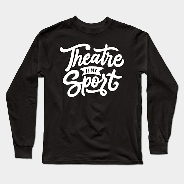 Theatre Is My Sport T-shirt Cute Drama Teacher Acting Tee Long Sleeve T-Shirt by Alison Cloy